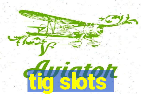 tig slots